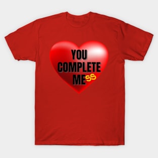 You Complete Mess T-Shirt